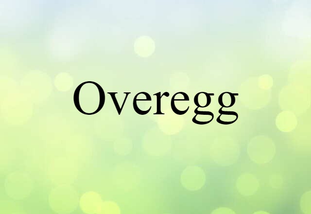 Overegg (noun) Definition, Meaning & Examples