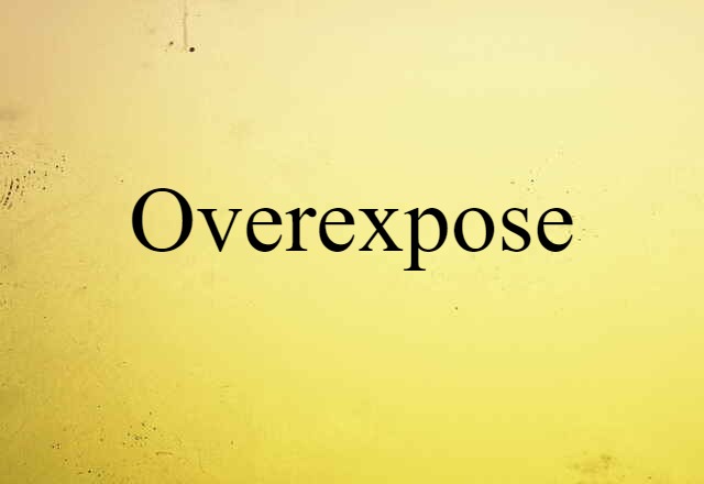 overexpose