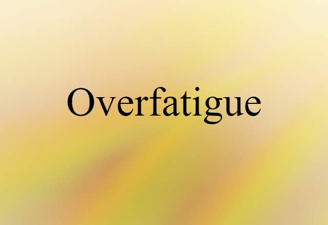 overfatigue