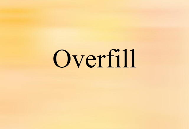 Overfill (noun) Definition, Meaning & Examples