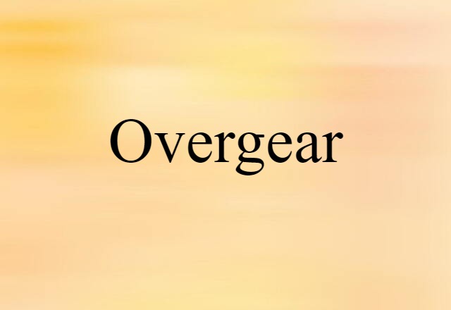 Overgear (noun) Definition, Meaning & Examples