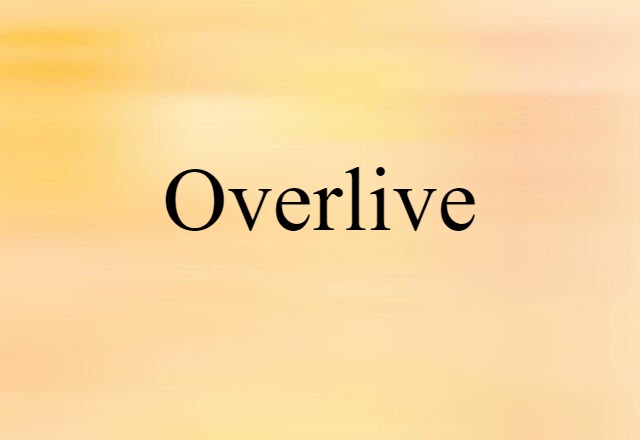 Overlive (noun) Definition, Meaning & Examples