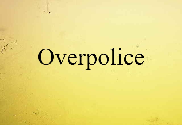 overpolice