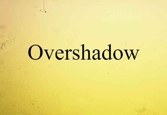 Overshadow (noun) Definition, Meaning & Examples