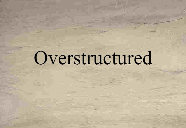 overstructured