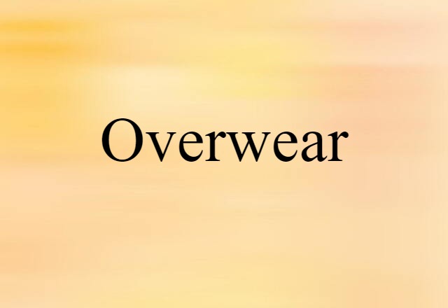 Overwear (noun) Definition, Meaning & Examples