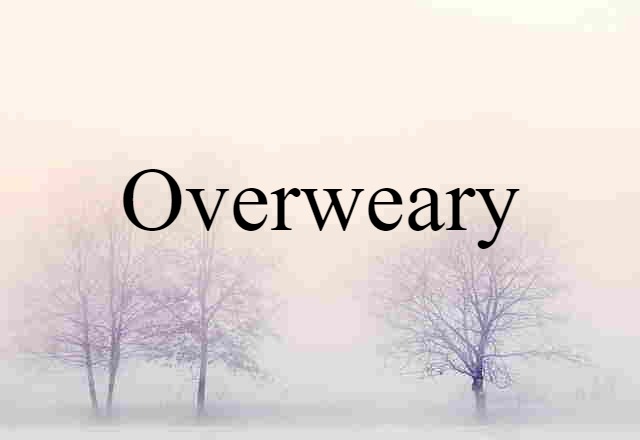 overweary