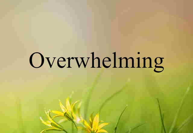 Overwhelming (noun) Definition, Meaning & Examples