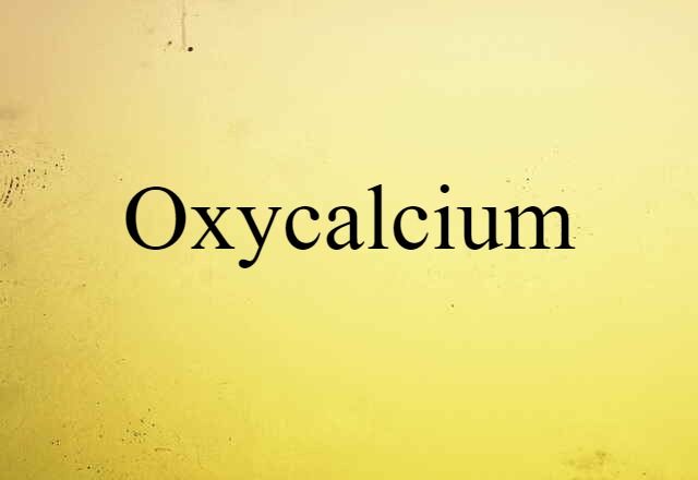 Oxycalcium (noun) Definition, Meaning & Examples