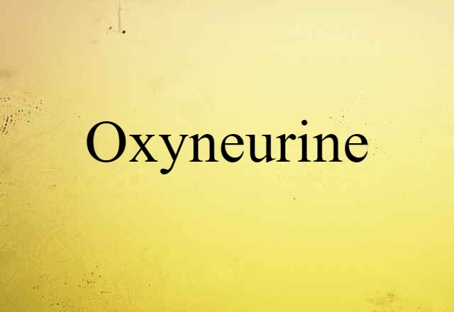 Oxyneurine (noun) Definition, Meaning & Examples