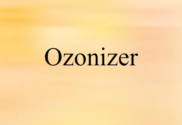 Ozonizer (noun) Definition, Meaning & Examples