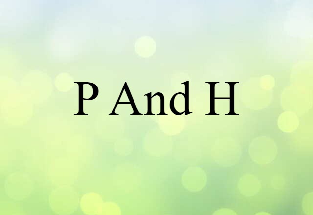 P and H