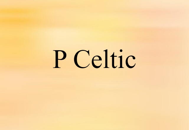 P-Celtic (noun) Definition, Meaning & Examples