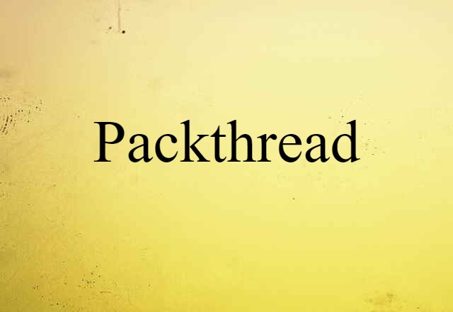 Packthread (noun) Definition, Meaning & Examples