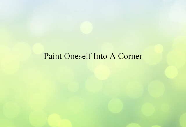 paint oneself into a corner