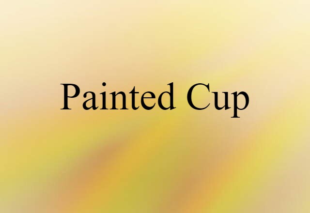 Painted Cup (noun) Definition, Meaning & Examples