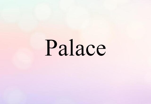 Palace (noun) Definition, Meaning & Examples