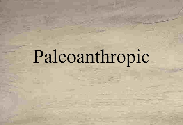 Paleoanthropic (noun) Definition, Meaning & Examples