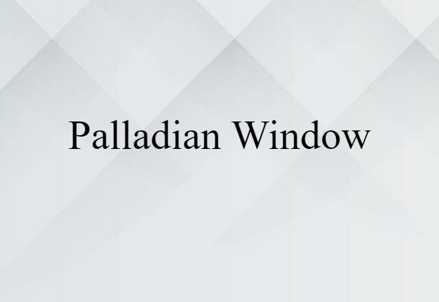 Palladian Window (noun) Definition, Meaning & Examples