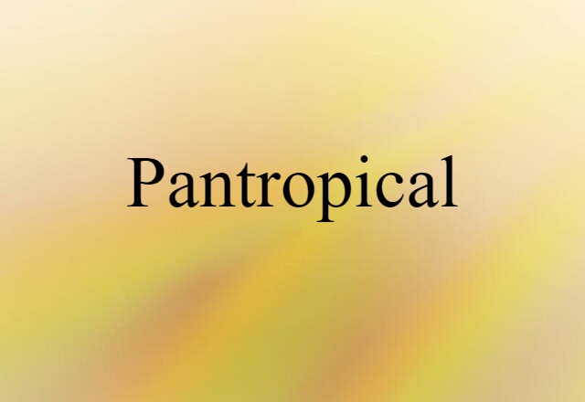 Pantropical (noun) Definition, Meaning & Examples