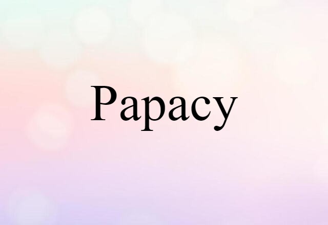 Papacy (noun) Definition, Meaning & Examples