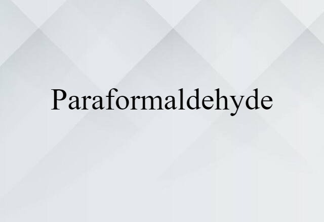 Paraformaldehyde (noun) Definition, Meaning & Examples