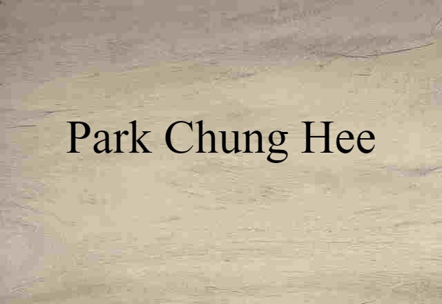 Park Chung Hee (noun) Definition, Meaning & Examples