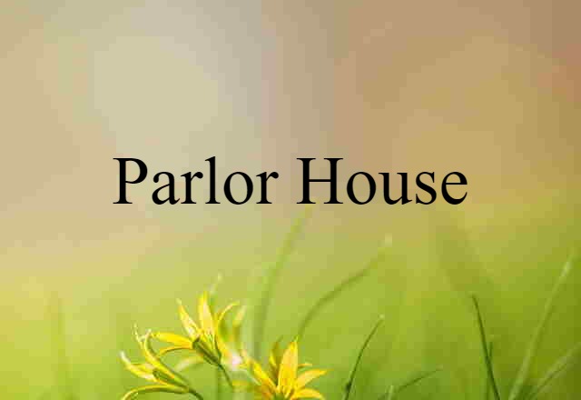 Parlor House (noun) Definition, Meaning & Examples