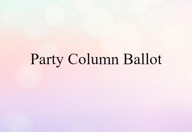 Party-column Ballot (noun) Definition, Meaning & Examples