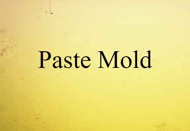 Paste Mold (noun) Definition, Meaning & Examples