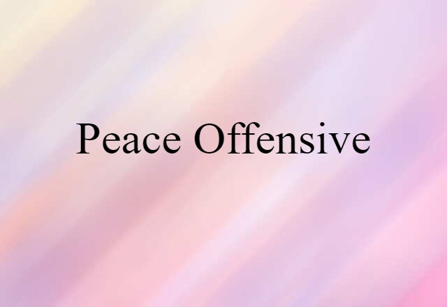 Peace Offensive (noun) Definition, Meaning & Examples