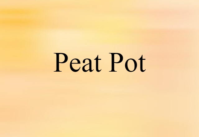 Peat Pot (noun) Definition, Meaning & Examples