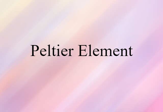 Peltier Element (noun) Definition, Meaning & Examples