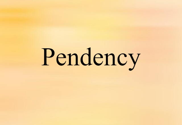 Pendency (noun) Definition, Meaning & Examples