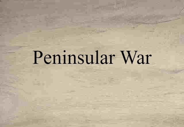 Peninsular War (noun) Definition, Meaning & Examples