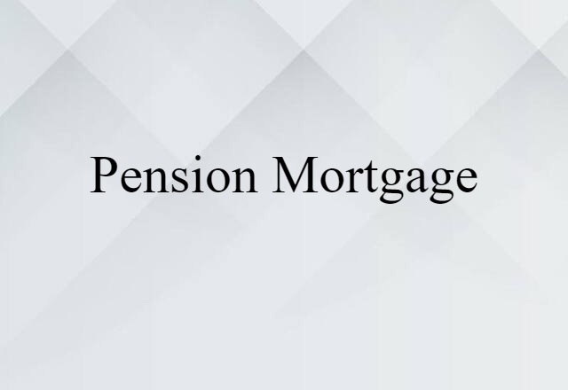 Pension Mortgage (noun) Definition, Meaning & Examples