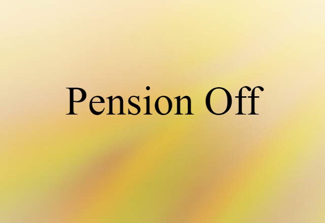 Pension Off (noun) Definition, Meaning & Examples