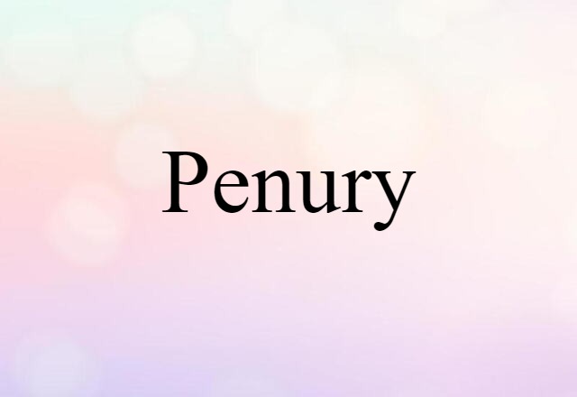 penury