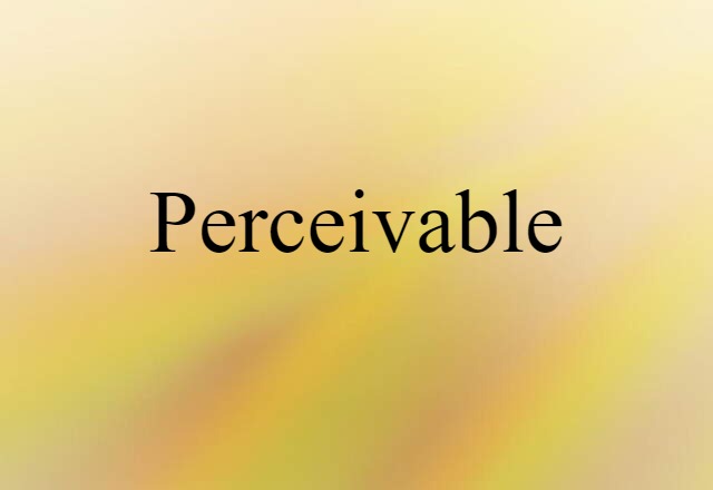 Perceivable (noun) Definition, Meaning & Examples