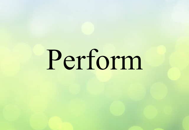 Perform (noun) Definition, Meaning & Examples