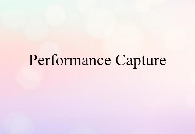 Performance Capture (noun) Definition, Meaning & Examples