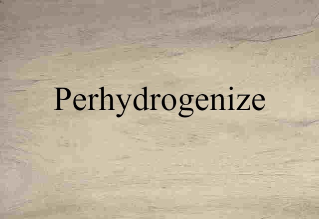 Perhydrogenize (noun) Definition, Meaning & Examples