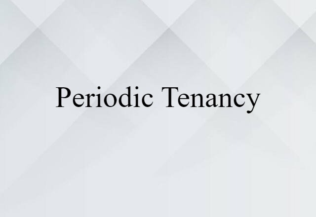 Periodic Tenancy (noun) Definition, Meaning & Examples