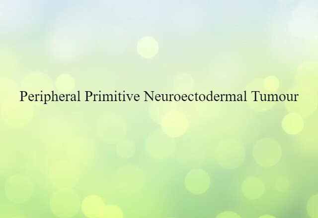 peripheral primitive neuroectodermal tumour