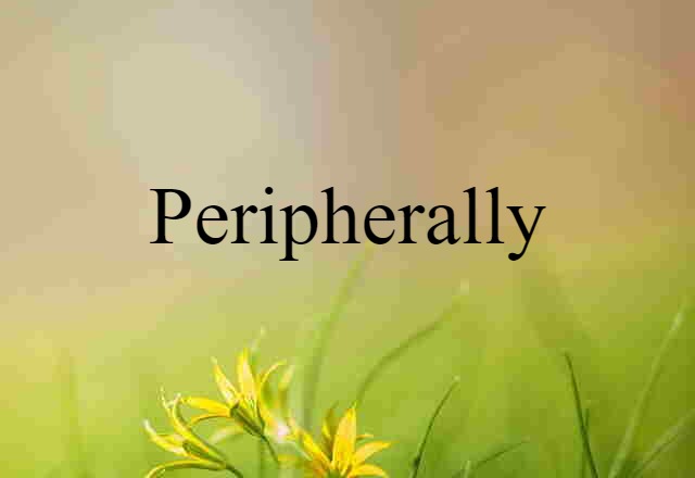 peripherally