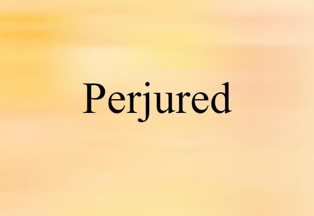 Perjured (noun) Definition, Meaning & Examples