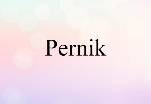 Pernik (noun) Definition, Meaning & Examples