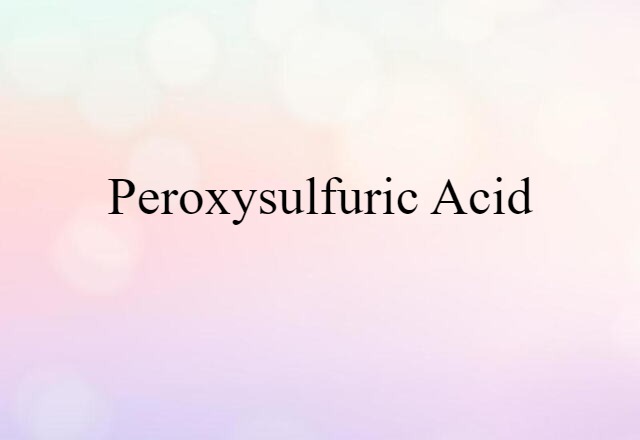 Peroxysulfuric Acid (noun) Definition, Meaning & Examples