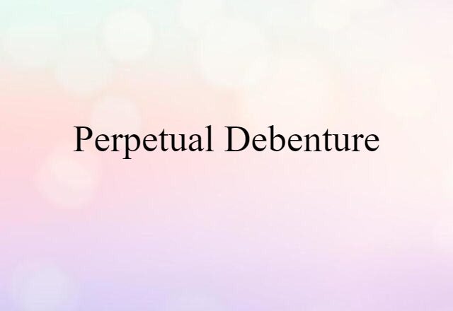 Perpetual Debenture (noun) Definition, Meaning & Examples