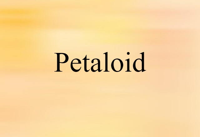 Petaloid (noun) Definition, Meaning & Examples